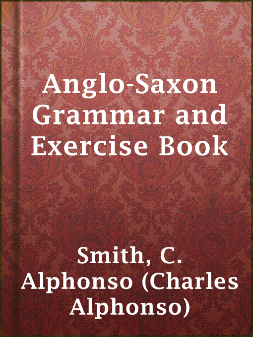 Title details for Anglo-Saxon Grammar and Exercise Book by C. Alphonso (Charles Alphonso) Smith - Available
